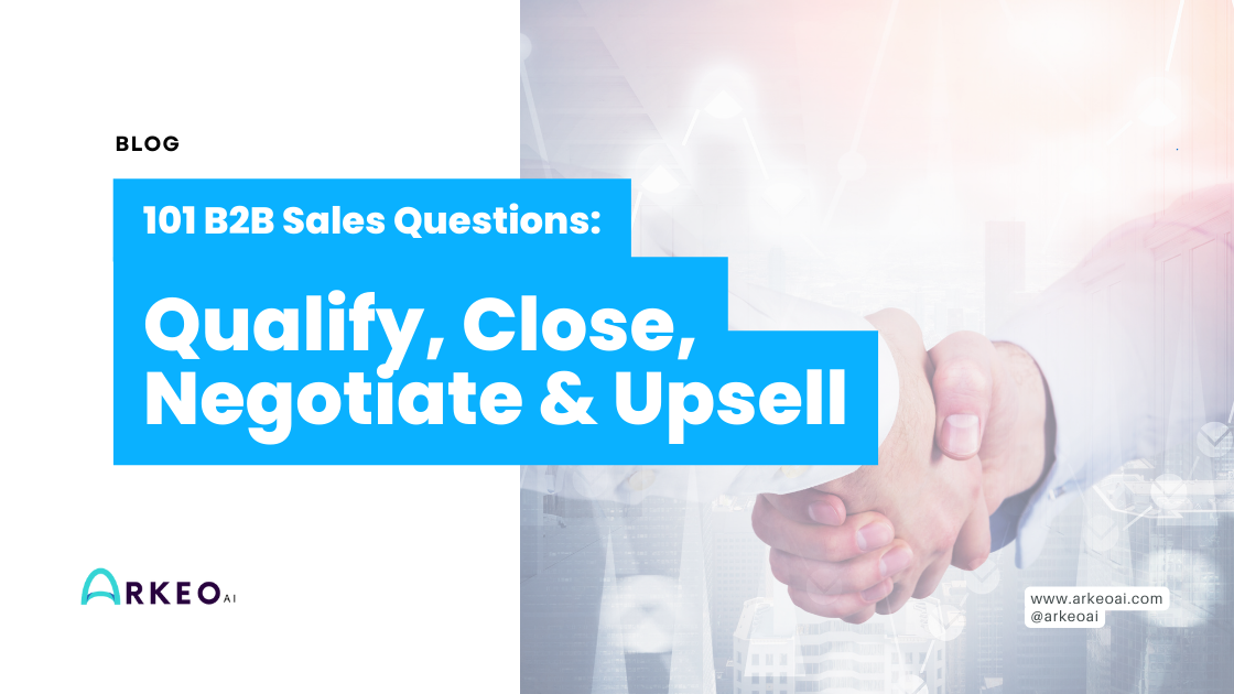 101 B2B Sales Process Questions to Qualify, Close, Negotiate & Upsell in SaaS. Reduce your Sales cycle.