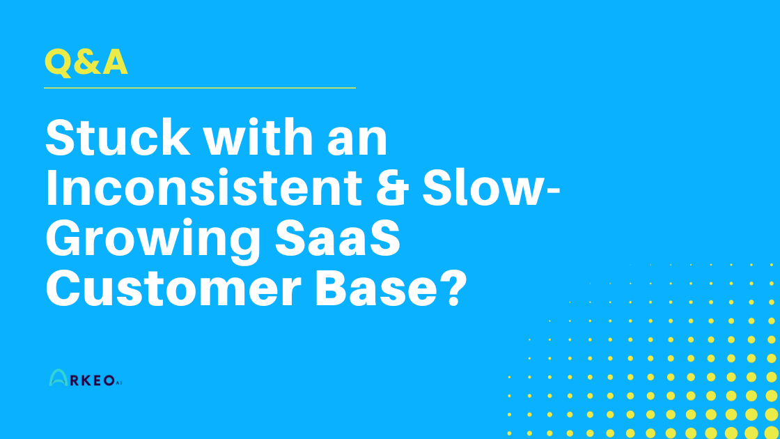Stuck with an Inconsistent & Slow-Growing SaaS Customer Base?