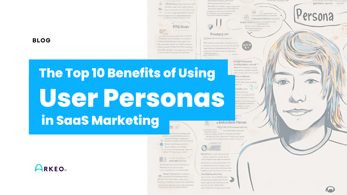 The Top 10 Benefits of Using User Personas in SaaS Marketing